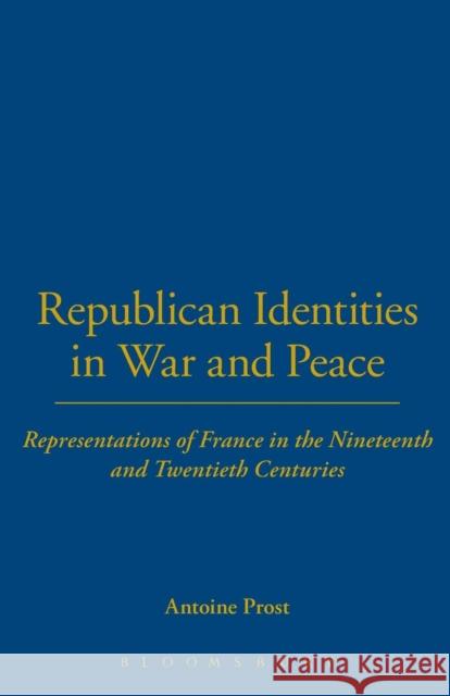 Republican Identities in War and Peace: Representations of France in the Nineteenth and Twentieth Centuries