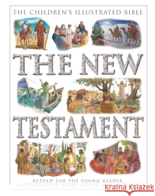 The Children's Illustrated Bible: The New Testament: Retold for the young reader, with context facts, notes and features