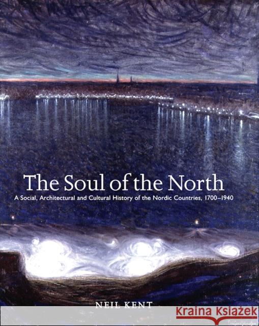 The Soul of the North: A Social, Architectural and Cultural History of the Nordic Countries, 1700-1940