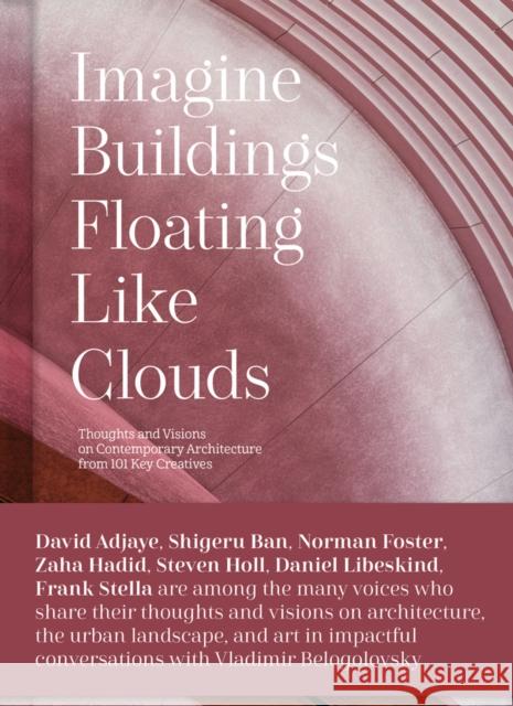 Imagine Buildings Floating like Clouds: Thoughts and Visions on Contemporary Architecture from 101 Key Creatives