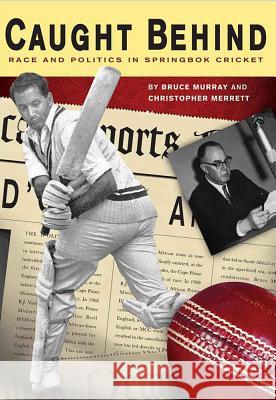 Caught Behind : Race and Politics in Springbok Cricket