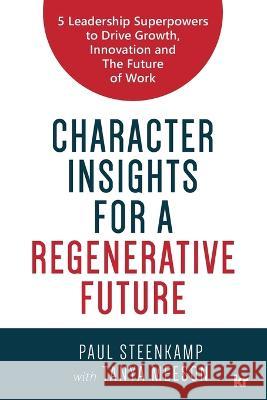 Character Insights for a Regenerative Future: 5 Leadership Superpowers to Drive Growth, Innovation and The Future of Work