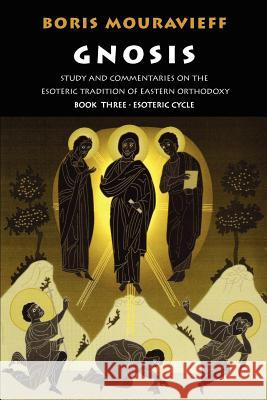 Gnosis: Study and Commentaries on the Esoteric Tradition of Eastern Orthodoxy: v.3: Esoteric Cycle