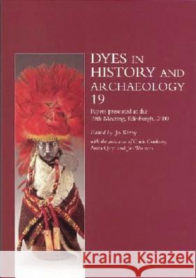 Dyes in History and Archaeology, Volume 19: Including Papers Presented at the 19th Meeting, Held at the Royal Museum, National Museums of Scotland, Ed