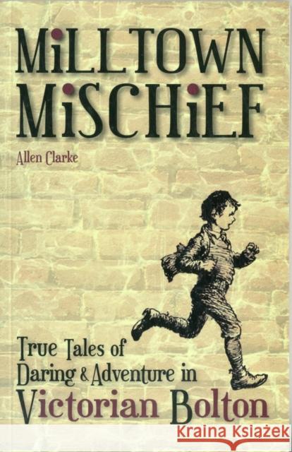 Milltown Mischief: True Tales of Daring and Adventure in Victorian Bolton