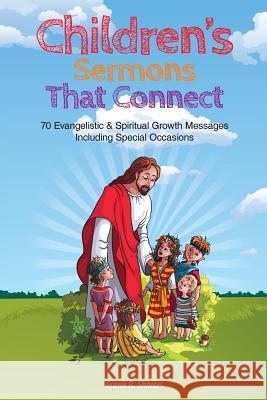 Children Sermons that Connect: 70 Evangelistic and Spiritual Growth Messages Including Special Occasions