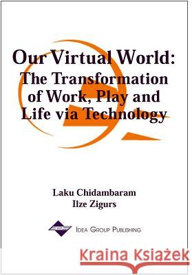 Our Virtual World: The Transformation of Work, Play and Life via Technology