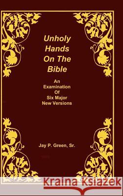 Unholy Hands on the Bible, an Examination of Six Major New Versions, Volume 2 of 3 Volumes