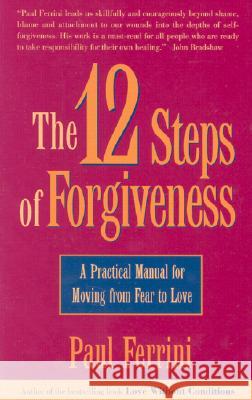 The 12 Steps of Forgiveness: A Practical Manual for Moving from Fear to Love