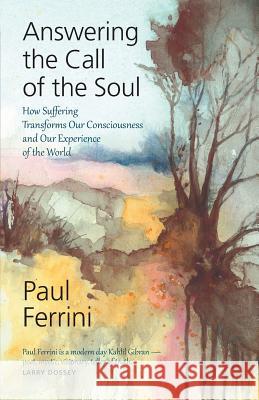 Answering The Call of the soul: How Suffering Transforms our Consciousness and Our Experience of the World