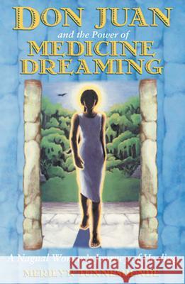 Don Juan and the Power of Medicine Dreaming: A Nagual Woman's Journey of Healing