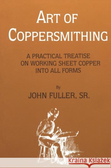 Art of Coppersmithing: A Practical Treatise on Working Sheet Copper into All Forms