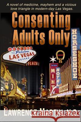 Consenting Adults Only: A novel of medicine, mayhem and a vicious love triangle in modern-day Las Vegas