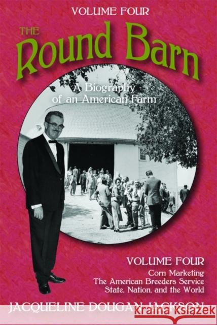 The Round Barn, a Biography of an American Farm, Volume Four: The Farm to the World