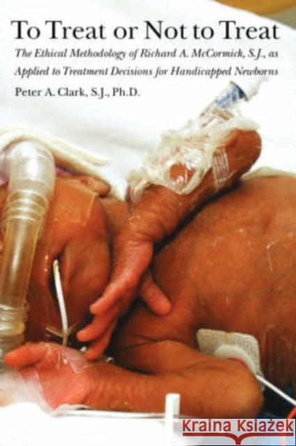 To Treat or Not to Treat: The Ethical Methodology of Richard A. McCormick, S.J., as Applied to Treatment Decisions for Handicapped Newborns