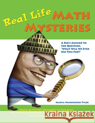 Real Life Math Mysteries: A Kid's Answer to the Question, What Will We Ever Use This For? (Grades 4-10)