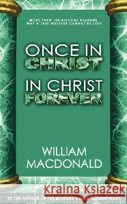 Once in Christ in Christ Forever: With More Than 100 Biblical Reasons Why a True Believer Cannot Be Lost