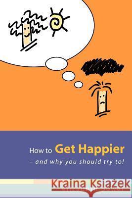 How to Get Happier-and Why You Should Try To!