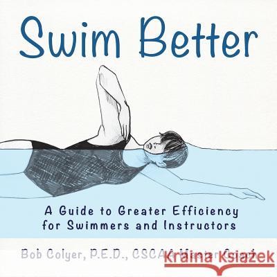 Swim Better: A Guide to Greater Efficiency for Swimmers and Instructors