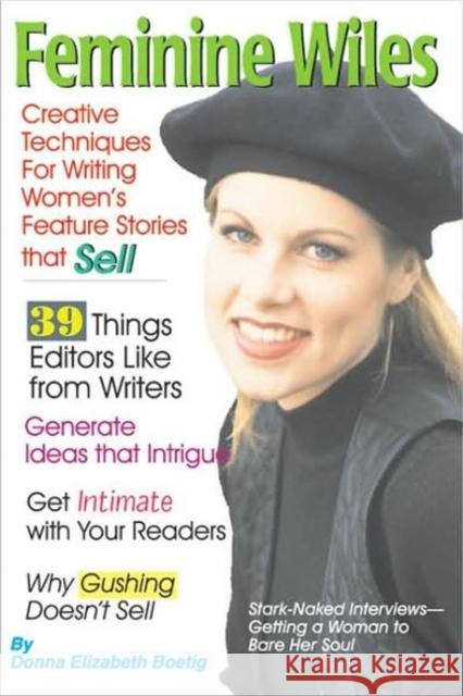 Feminine Wiles: Creative Techniques for Writing Women's Feature Stories That Sell