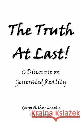 The Truth At Last!: a Discourse on Generated Reality