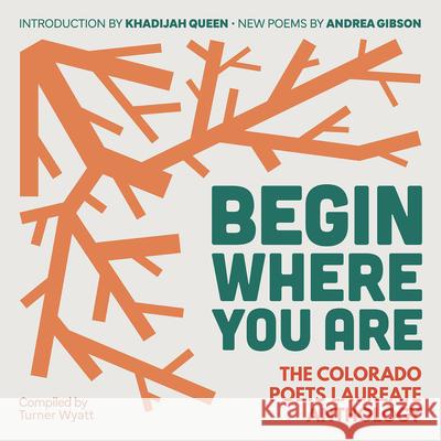 Begin Where You Are: The Colorado Poets Laureate Anthology