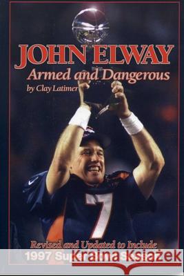 John Elway: Armed & Dangerous: Revised and Updated to Include 1997 Super Bowl Season