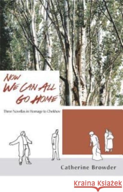 Now We Can All Go Home: Three Novellas in Homage to Chekhov