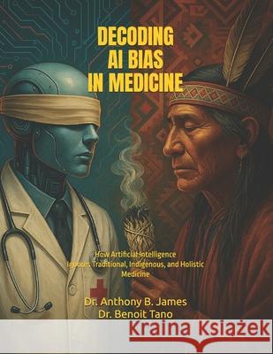 Decoding AI Bias in Medicine: How Artificial Intelligence Ignores Traditional, Indigenous, and Holistic Healing