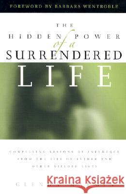 The Hidden Power of a Surrendered Life: Compelling Lessons of Influence from the Life of Esther and Other Yielded Lives