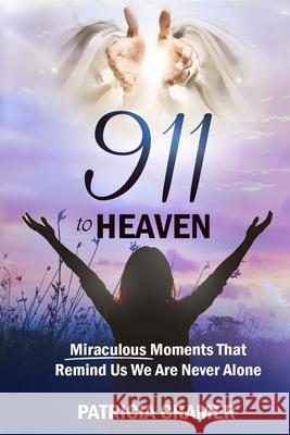 911 to HEAVEN: Miraculous Moments That Remind Us We Are Never Alone