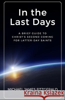 In the Last Days: A Brief Guide to Christ's Second Coming for Latter-day Saints