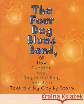 The Four Dog Blues Band, or How Chester Boy, Dog in the Fog, and Diva Took the Big City by Storm