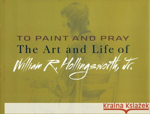 To Paint and Pray: The Art and Life of William R. Hollingsworth, Jr.
