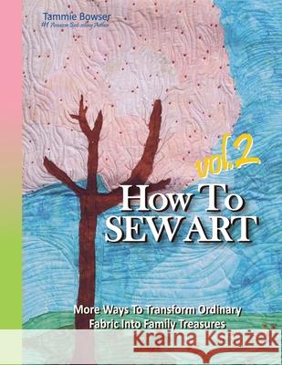 How To Sew Art Volumn 2: Learn To Easily Transform Ordinary Fabric Into Family Treasures