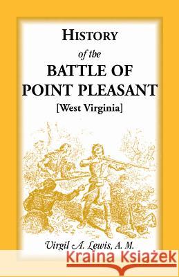 History of the Battle of Point Pleasant [West Virginia] Fought Between White Men & Indians at the Mouth of the Great Kanawha River (Now Point Pleasant