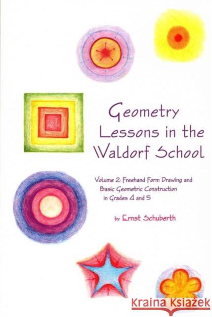 Geometry Lessons in the Waldorf School: Volume 2: Freehand Form Drawing and Basic Geometric Construction in Grades 4 and 5