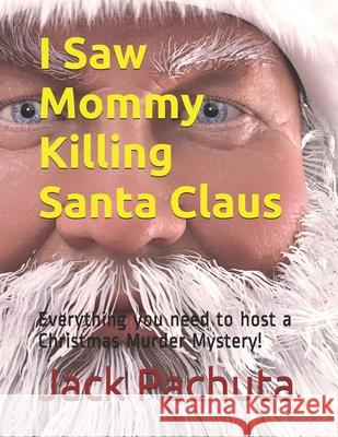 I Saw Mommy Killing Santa Claus: Everything you need to host a Christmas Murder Mystery!