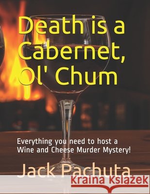 Death is a Cabernet, Ol' Chum: Everything you need to host a Wine and Cheese Murder Mystery!