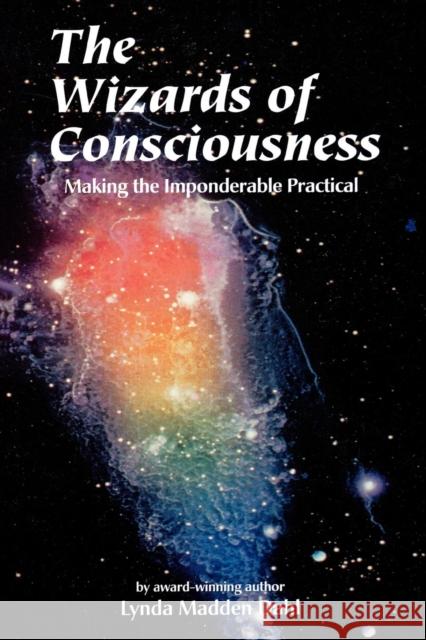 The Wizards of Consciousness: Making the Imponderable Practical