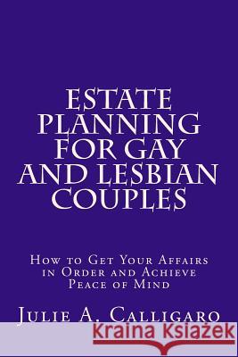 Estate Planning For Gay And Lesbian Couples: How to Get Your Affairs in Order and Achieve Peace of Mind