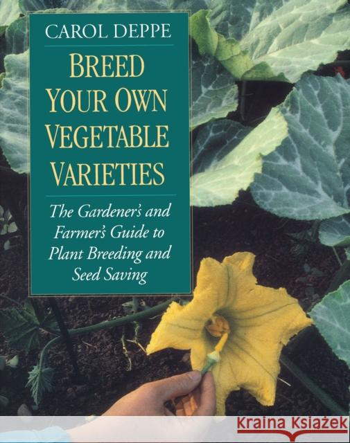 Breed Your Own Vegetable Varieties: The Gardener's and Farmer's Guide to Plant Breeding and Seed Saving, 2nd Edition