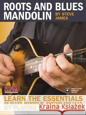 Roots and Blues Mandolin: Learn the Essentials of Blues Mandolin - Rhythm & Lead - By Playing Classic Songs [With CD (Audio)]