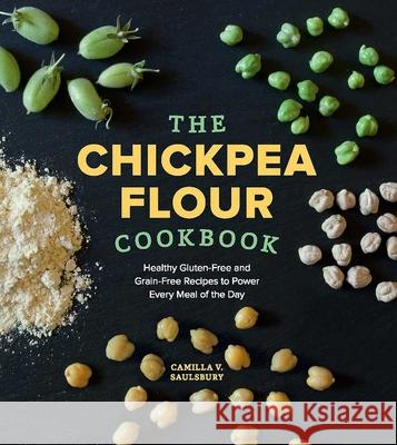 Chickpea Flour Cookbook: Healthy Gluten-Free and Grain-Free Recipes to Power Every Meal of the Day