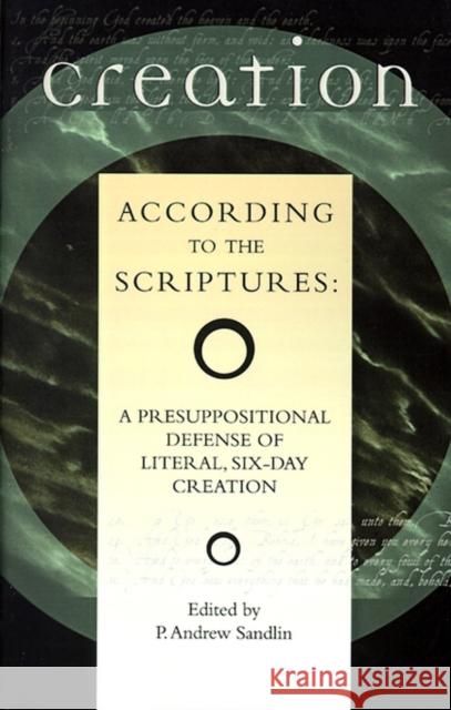 Creation According to the Scriptures: A Presuppositional Defense of Literal, Six-Day Creation