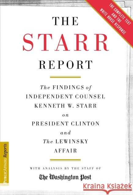 The Starr Report: The Findings of Independent Counsel Kenneth Starr on President Clinton and the Lewinsky Affair