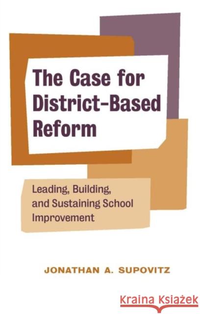 The Case for District-Based Reform: Leading, Building, and Sustaining School Improvement