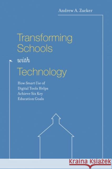 Transforming Schools with Technology: How Smart Use of Digital Tools Helps Achieve Six Key Education Goals