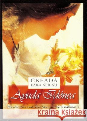 Creada Para Ser Su Ayuda Idanea/Created to Be His Help Mee: Descubre Como Puede Dios Hacer Glorioso Tu Matrimonio