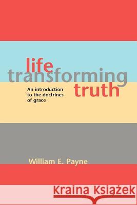 Life-transforming truth: An introduction to the doctrines of grace